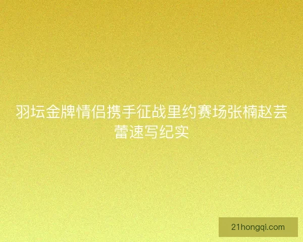 羽坛金牌情侣携手征战里约赛场张楠赵芸蕾速写纪实