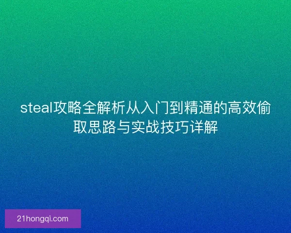 steal攻略全解析从入门到精通的高效偷取思路与实战技巧详解